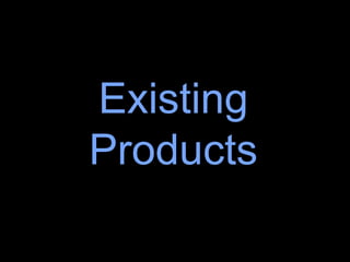 Existing
Products
 