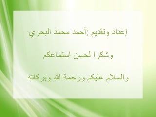 ‫وتقديم‬ ‫إعداد‬:‫البحري‬ ‫محمد‬ ‫أحمد‬
‫استماعكم‬ ‫لحسن‬ ‫وشكرا‬
‫وبركاته‬ ‫هللا‬ ‫ورحمة‬ ‫عليكم‬ ‫والسالم‬
 
