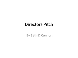 Directors Pitch
By Beth & Connor
 