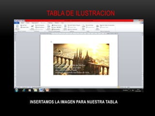 TABLA DE ILUSTRACION
INSERTAMOS LA IMAGEN PARA NUESTRA TABLA
 