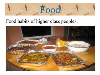 Food
Food habits of higher class peoples:
 