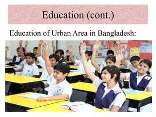 Education (cont.)
Education of Urban Area in Bangladesh:
 