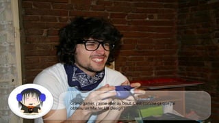 Grand gamer, j’aime aller au bout. C’est comme ça que j’ai
obtenu un Master UX Design !
 