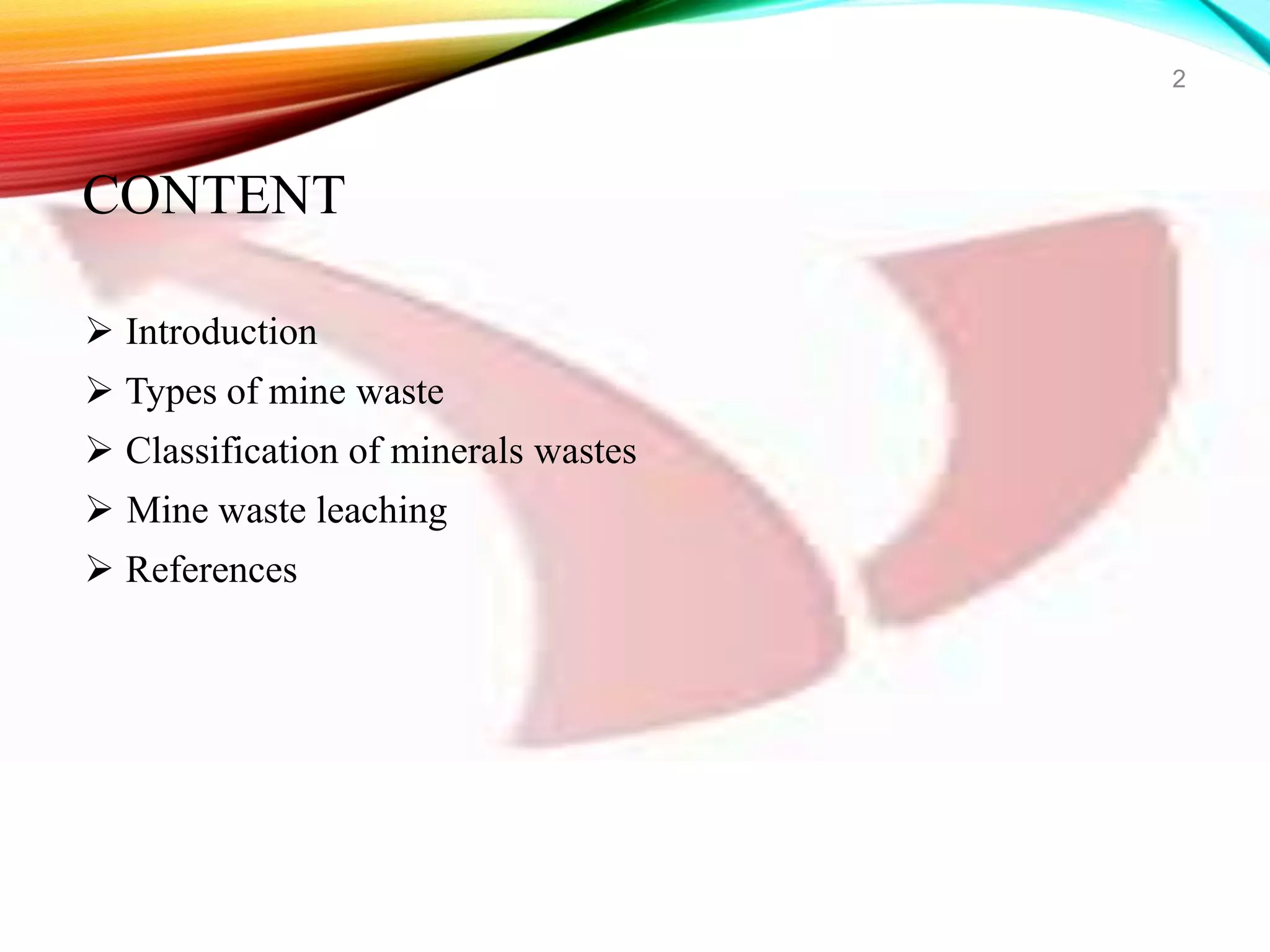 CONTENT
 Introduction
 Types of mine waste
 Classification of minerals wastes
 Mine waste leaching
 References
2
 