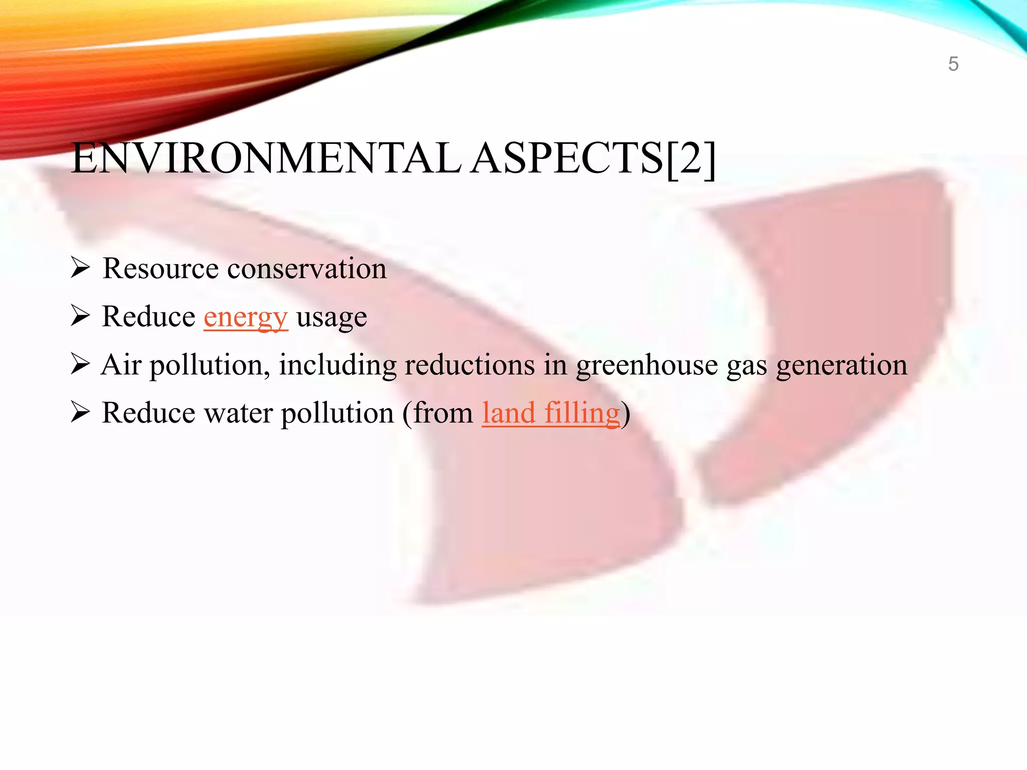  Resource conservation
 Reduce energy usage
 Air pollution, including reductions in greenhouse gas generation
 Reduce water pollution (from land filling)
5
ENVIRONMENTALASPECTS[2]
 