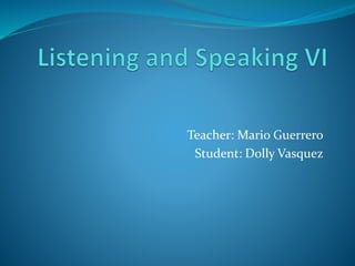 Teacher: Mario Guerrero
Student: Dolly Vasquez
 