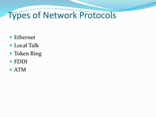 Types of Network Protocols
 Ethernet
 Local Talk
 Token Ring
 FDDI
 ATM
 