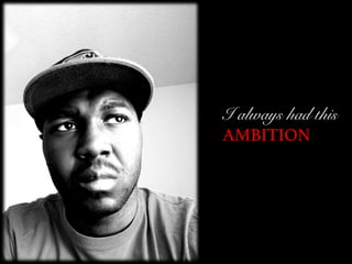 I always had this
AMBITION
Photo	
  By	
  Me	
  
 