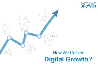 How We Deliver
Digital Growth?
 