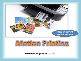 www.motionprinting.co.uk
Design And Print
Services In Bristol
 