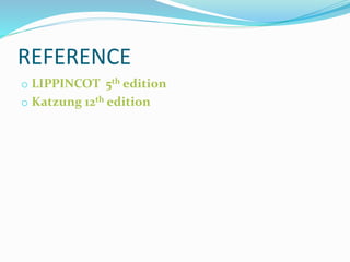 REFERENCE
o LIPPINCOT 5th edition
o Katzung 12th edition
 