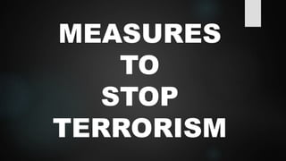 MEASURES
TO
STOP
TERRORISM
 