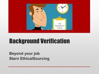 Background Verification
Beyond your job
Stern EthicalSourcing
 