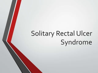 Solitary Rectal Ulcer
Syndrome
 