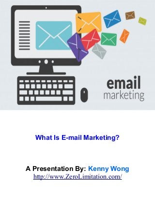 What Is E-mail Marketing?
A Presentation By: Kenny Wong
http://www.ZeroLimitation.com/
 