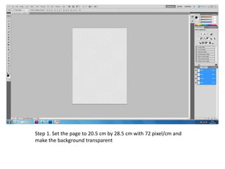 Step 1. Set the page to 20.5 cm by 28.5 cm with 72 pixel/cm and
make the background transparent
 