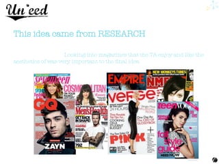 This idea came from RESEARCH


Looking into magazines that the TA enjoy and like the
aesthetics of was very important to the ﬁnal idea


 
