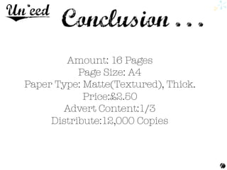 Amount: 16 Pages 
Page Size: A4 
Paper Type: Matte(Textured), Thick.
Price:£2.50
Advert Content:1/3 
Distribute:12,000 Copies
 