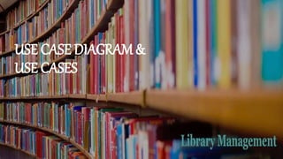 USE CASE DIAGRAM &
USE CASES
 