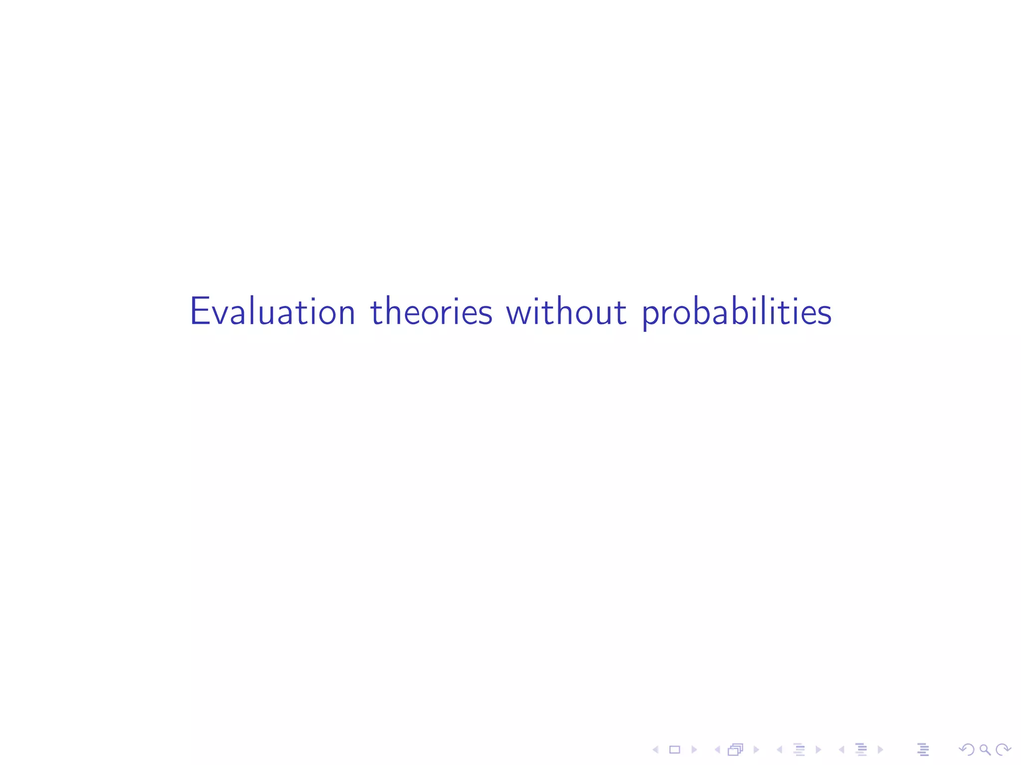 Evaluation theories without probabilities
 