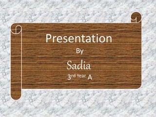 Presentation
By
Sadia
3rd Year A
 