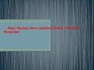 Rajsi- Buying Silver Jewellery Online - Points To
Remember
 