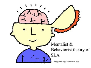 Mentalist &
Behaviorist theory of
SLA
Prepared By: TUMANA, WJ
 