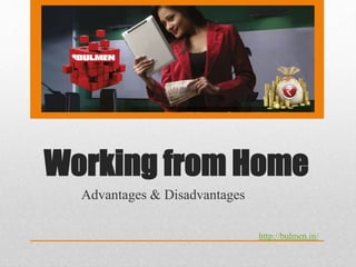 Working from Home
Advantages & Disadvantages
http://bulmen.in/
 