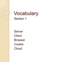 Vocabulary
Section 1
Server
Client
Browser
Cookie
Cloud
 