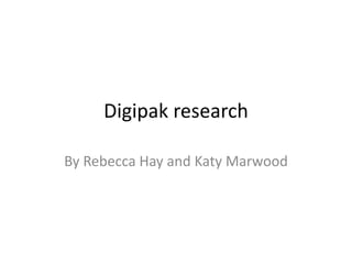 Digipak research
By Rebecca Hay and Katy Marwood
 