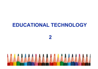 EDUCATIONAL TECHNOLOGY
2
 