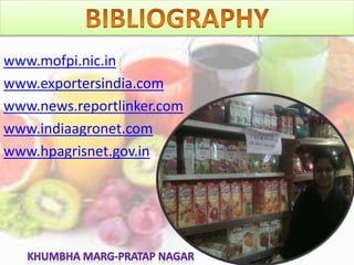 www.mofpi.nic.in
www.exportersindia.com
www.news.reportlinker.com
www.indiaagronet.com
www.hpagrisnet.gov.in
 