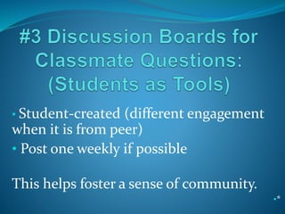 • Student-created (different engagement
when it is from peer)
• Post one weekly if possible
This helps foster a sense of community.
•*
 