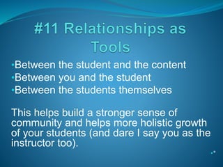 •Between the student and the content
•Between you and the student
•Between the students themselves
This helps build a stronger sense of
community and helps more holistic growth
of your students (and dare I say you as the
instructor too).
•*
 
