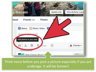 Think twice before you post a picture especially if you are
underage. It will be forever!
 