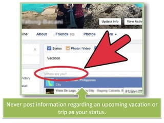 Never post information regarding an upcoming vacation or
trip as your status.
 