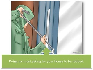 Doing so is just asking for your house to be robbed.
 