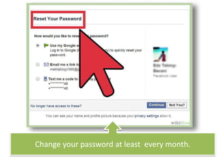 Change your password at least every month.
 