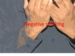 Negative thinking
 