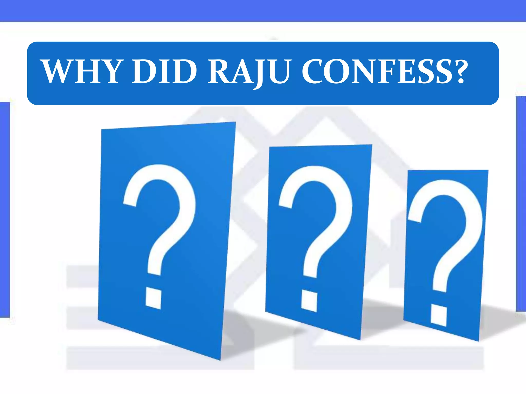 WHY DID RAJU CONFESS?
 