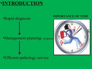 IMPORTANCE OF TIME
•INTRODUCTION
•Rapid diagnosis
•Management planning- prognosis
•Efficient pathology service
 