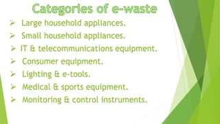  Large household appliances.
 Small household appliances.
 IT & telecommunications equipment.
 Consumer equipment.
 Lighting & e-tools.
 Medical & sports equipment.
 Monitoring & control instruments.
 