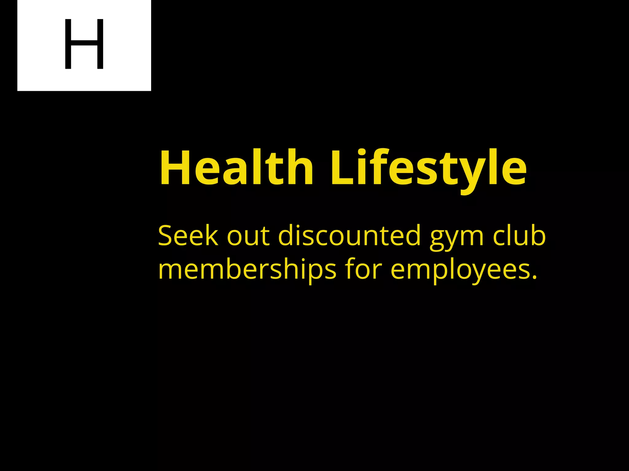H
Seek out discounted gym club
memberships for employees.
Health Lifestyle
 
