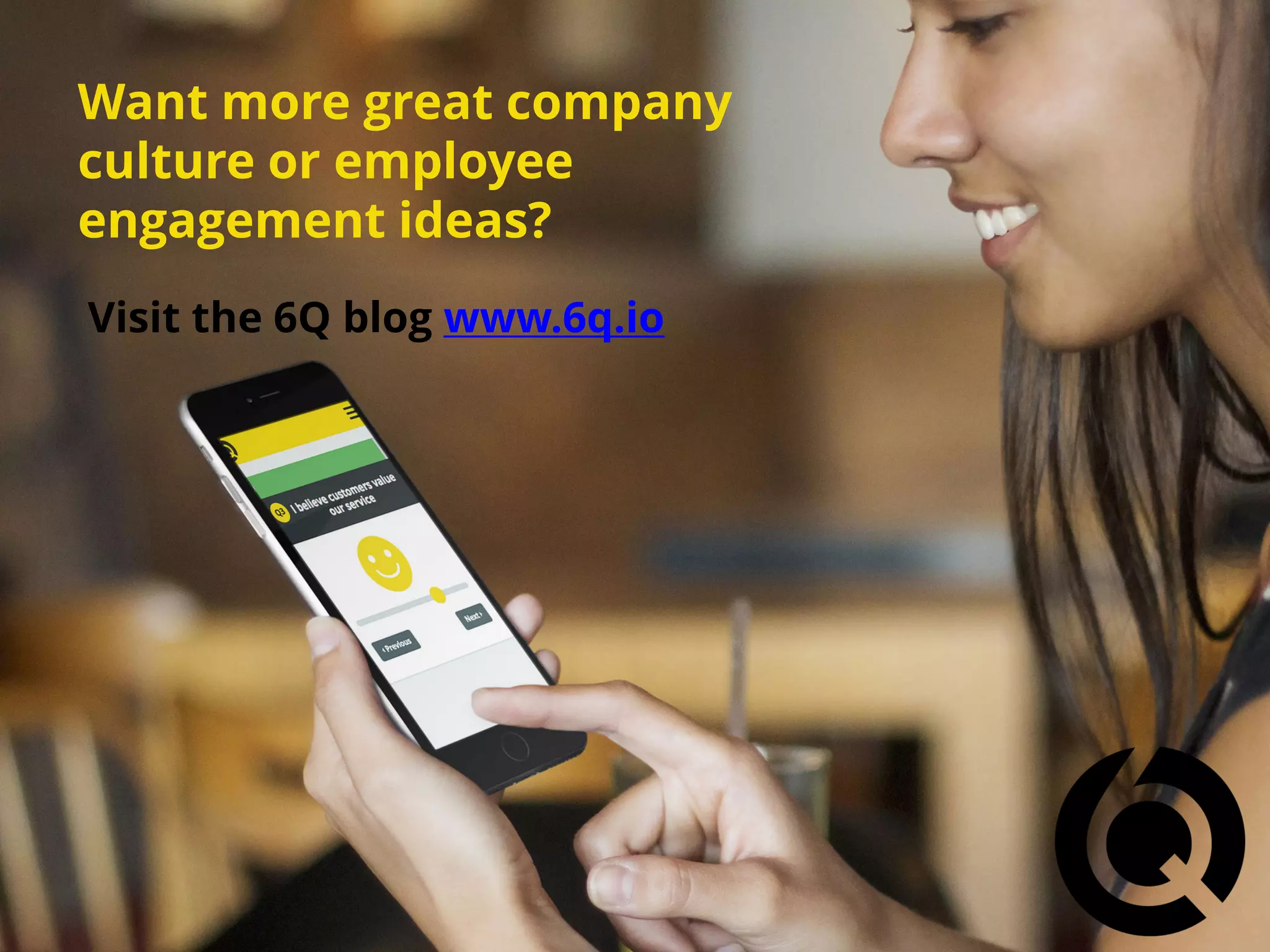 Want more great company
culture or employee
engagement ideas?
Visit the 6Q blog www.6q.io
 