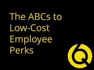 The ABCs to
Low-Cost
Employee
Perks
 