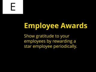 E
Show gratitude to your
employees by rewarding a
star employee periodically.
Employee Awards
 