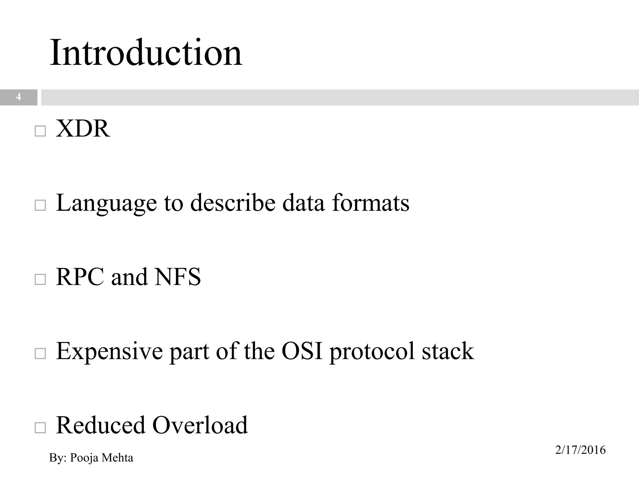 Introduction
4
 XDR
 Language to describe data formats
 RPC and NFS
 Expensive part of the OSI protocol stack
 Reduced Overload
2/17/2016
By: Pooja Mehta
 