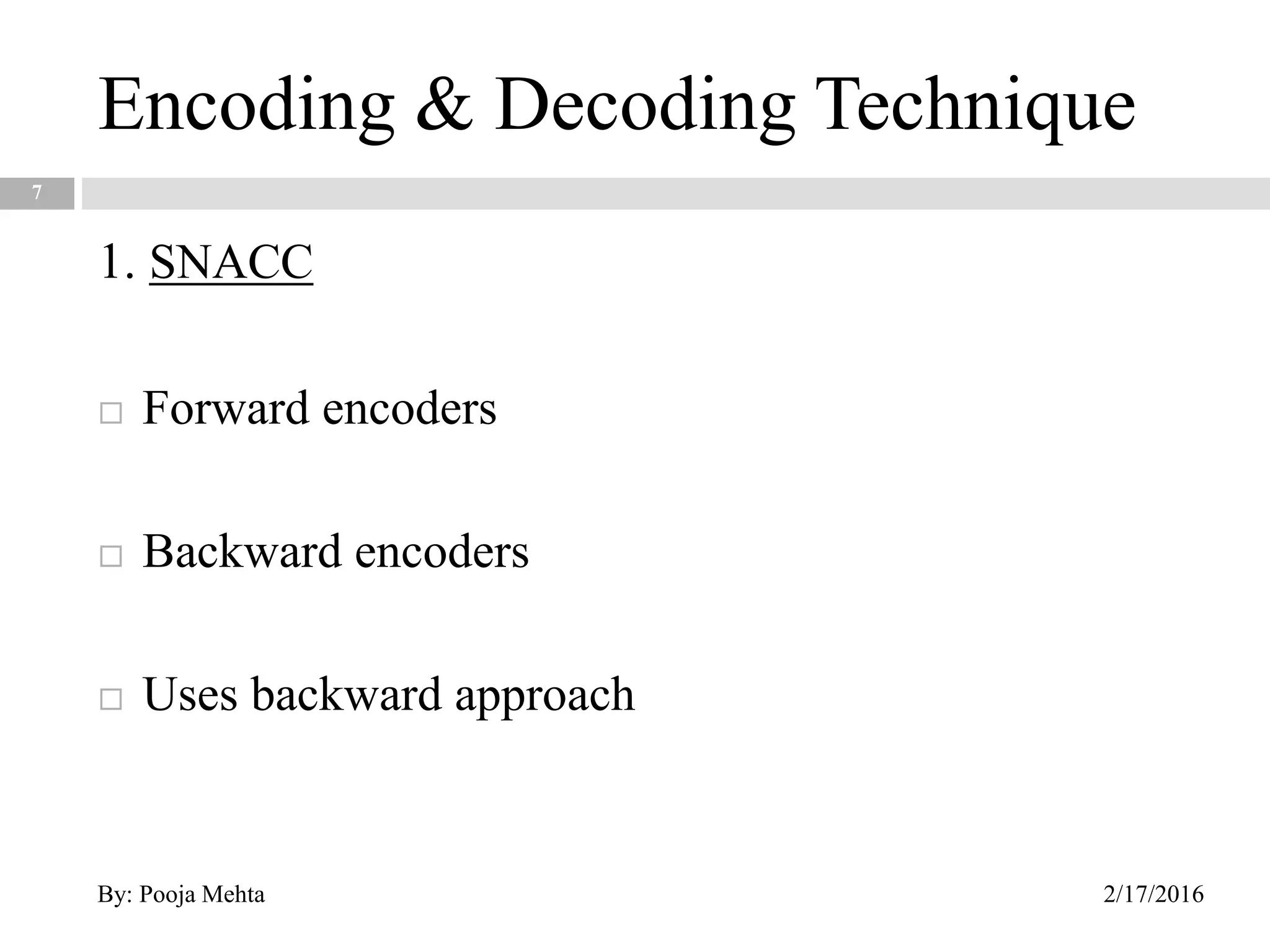 Encoding & Decoding Technique
7
1. SNACC
 Forward encoders
 Backward encoders
 Uses backward approach
2/17/2016By: Pooja Mehta
 