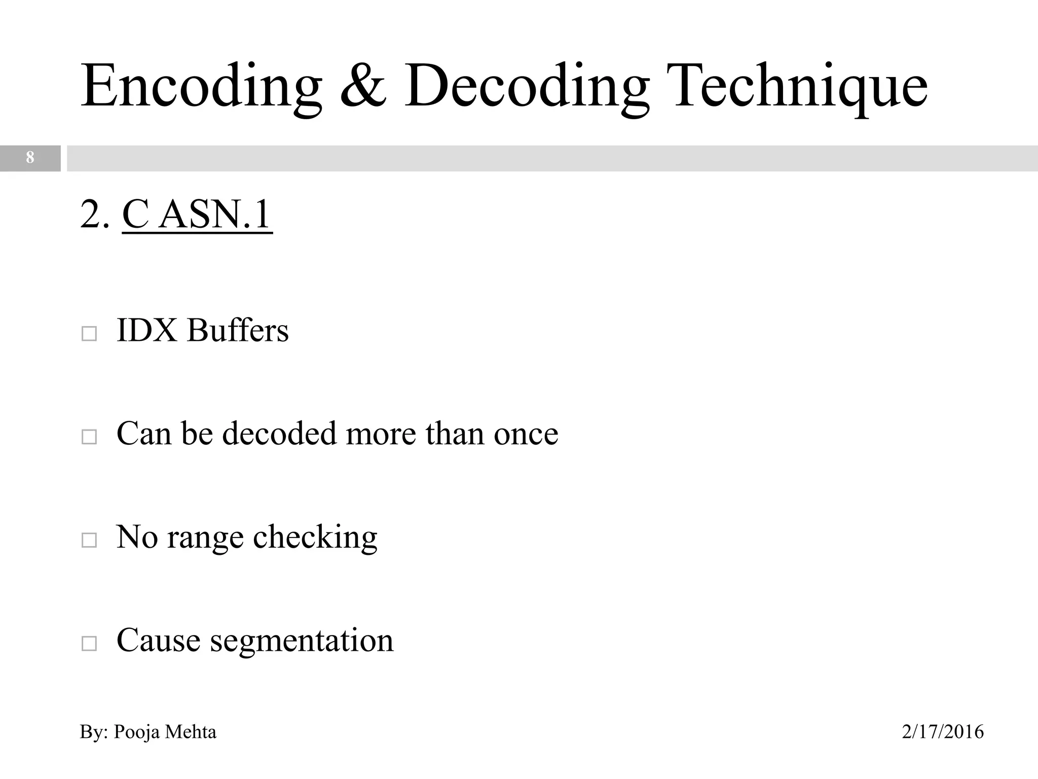 8
2. C ASN.1
 IDX Buffers
 Can be decoded more than once
 No range checking
 Cause segmentation
Encoding & Decoding Technique
2/17/2016By: Pooja Mehta
 