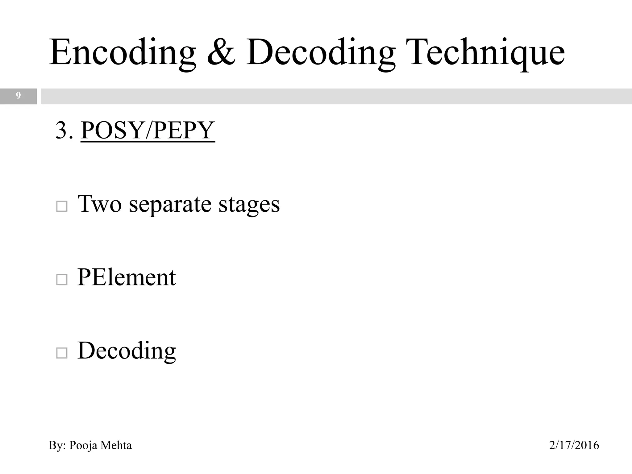 9
3. POSY/PEPY
 Two separate stages
 PElement
 Decoding
Encoding & Decoding Technique
2/17/2016By: Pooja Mehta
 